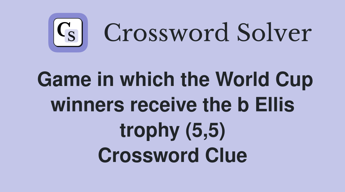 Game in which the World Cup winners receive the b Ellis trophy (5,5